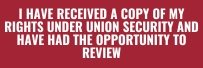I have received a copy of my rights under union security and have had an opportunity to review.